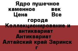 Ядро пушечное каменное 11-12  век. › Цена ­ 60 000 - Все города Коллекционирование и антиквариат » Антиквариат   . Алтайский край,Заринск г.